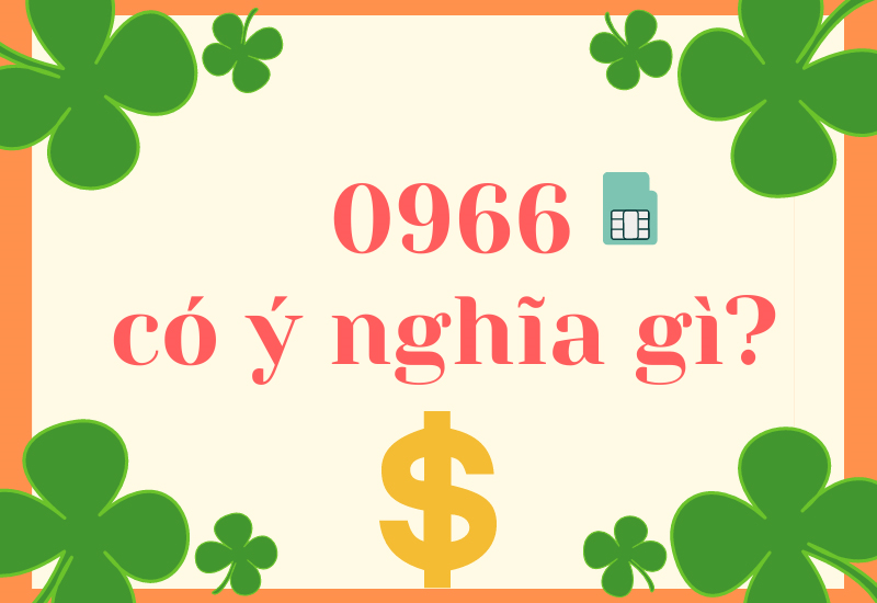 Đầu số 0966 là mạng gì? Ý nghĩa của đầu số 0966? Có phải đầu số đẹp?