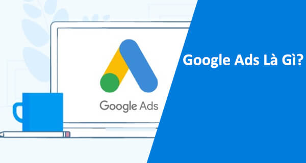 Quảng cáo Google hay Google Ads là gì?